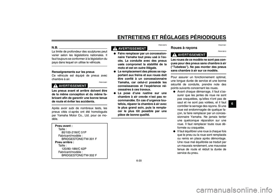 YAMAHA WR 250R 2010 Notices Demploi (in French) ENTRETIENS ET RÉGLAGES PÉRIODIQUES
6-20
6
N.B.La limite de profondeur des sculptures peut
varier selon les législations nationales. Il
faut toujours se conformer à la législation du
pays dans leq YAMAHA WR 250R 2010 Notices Demploi (in French) ENTRETIENS ET RÉGLAGES PÉRIODIQUES
6-20
6
N.B.La limite de profondeur des sculptures peut
varier selon les législations nationales. Il
faut toujours se conformer à la législation du
pays dans leq