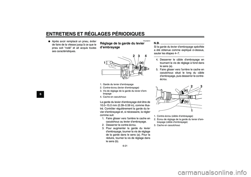 YAMAHA WR 250R 2010  Notices Demploi (in French) ENTRETIENS ET RÉGLAGES PÉRIODIQUES
6-21
6

Après avoir remplacé un pneu, éviter
de faire de la vitesse jusqu’à ce que le
pneu soit “rodé” et ait acquis toutes
ses caractéristiques.
FAU4