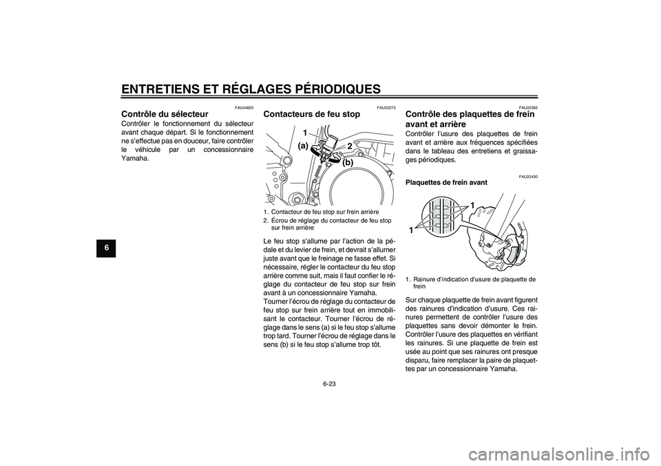 YAMAHA WR 250R 2010  Notices Demploi (in French) ENTRETIENS ET RÉGLAGES PÉRIODIQUES
6-23
6
FAU44820
Contrôle du sélecteur Contrôler le fonctionnement du sélecteur
avant chaque départ. Si le fonctionnement
ne s’effectue pas en douceur, faire