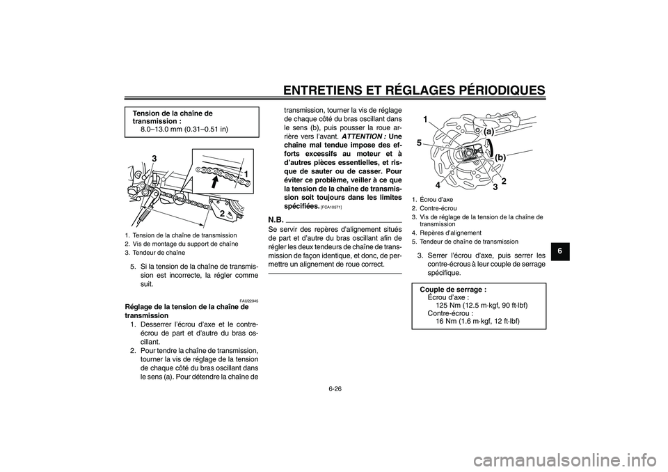 YAMAHA WR 250R 2010  Notices Demploi (in French) ENTRETIENS ET RÉGLAGES PÉRIODIQUES
6-26
6
5. Si la tension de la chaîne de transmis-
sion est incorrecte, la régler comme
suit.
FAU22945
Réglage de la tension de la chaîne de 
transmission
1. De