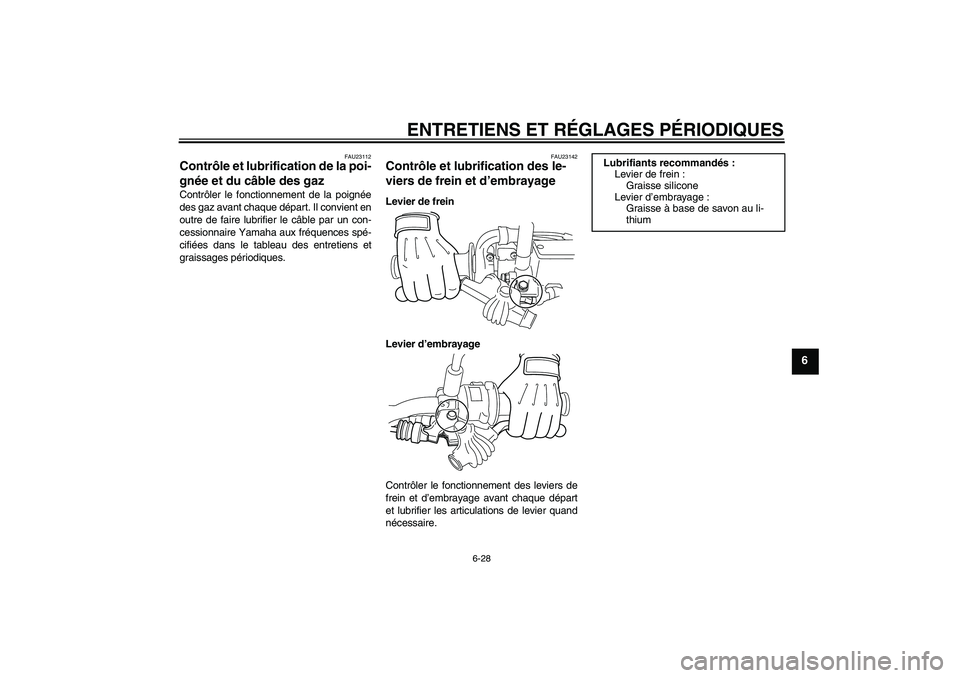 YAMAHA WR 250R 2010  Notices Demploi (in French) ENTRETIENS ET RÉGLAGES PÉRIODIQUES
6-28
6
FAU23112
Contrôle et lubrification de la poi-
gnée et du câble des gaz Contrôler le fonctionnement de la poignée
des gaz avant chaque départ. Il convi