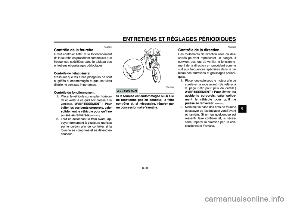 YAMAHA WR 250R 2010  Notices Demploi (in French) ENTRETIENS ET RÉGLAGES PÉRIODIQUES
6-30
6
FAU23272
Contrôle de la fourche Il faut contrôler l’état et le fonctionnement
de la fourche en procédant comme suit aux
fréquences spécifiées dans 