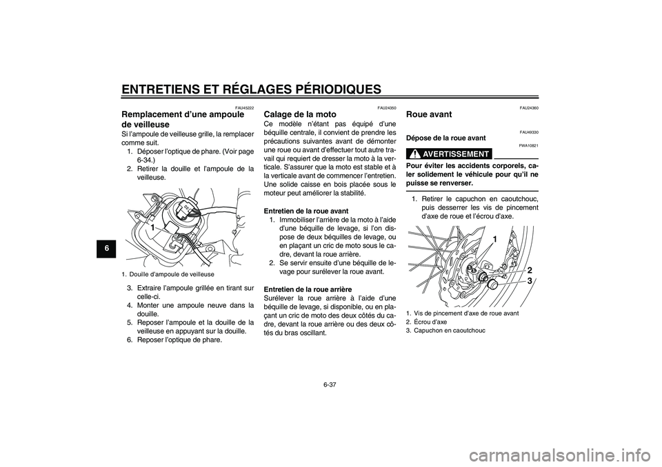 YAMAHA WR 250R 2010  Notices Demploi (in French) ENTRETIENS ET RÉGLAGES PÉRIODIQUES
6-37
6
FAU45222
Remplacement d’une ampoule 
de veilleuse Si l’ampoule de veilleuse grille, la remplacer
comme suit.
1. Déposer l’optique de phare. (Voir pag