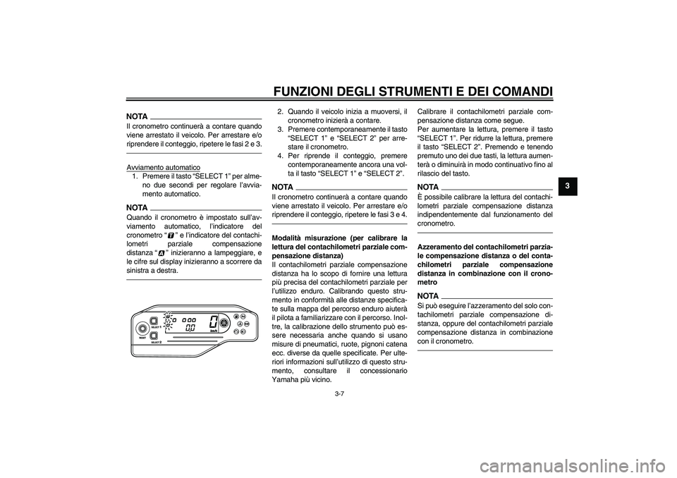 YAMAHA WR 250R 2010 Manuale duso (in Italian) FUNZIONI DEGLI STRUMENTI E DEI COMANDI
3-7
3
NOTAIl cronometro continuerà a contare quando
viene arrestato il veicolo. Per arrestare e/o
riprendere il conteggio, ripetere le fasi 2 e 3.Avviamento aut YAMAHA WR 250R 2010 Manuale duso (in Italian) FUNZIONI DEGLI STRUMENTI E DEI COMANDI
3-7
3
NOTAIl cronometro continuerà a contare quando
viene arrestato il veicolo. Per arrestare e/o
riprendere il conteggio, ripetere le fasi 2 e 3.Avviamento aut