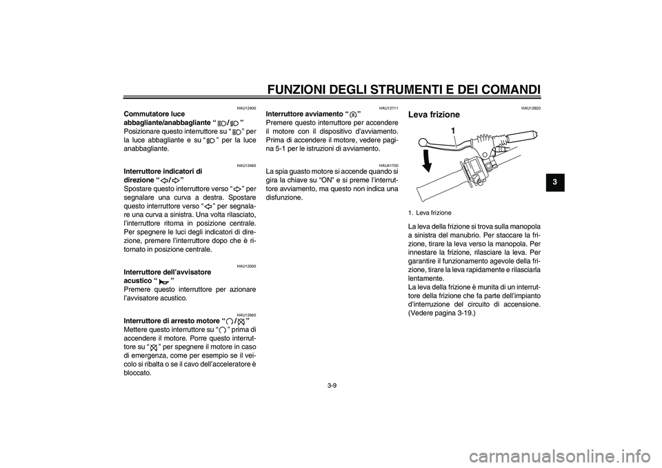 YAMAHA WR 250R 2010 Manuale duso (in Italian) FUNZIONI DEGLI STRUMENTI E DEI COMANDI
3-9
3
HAU12400
Commutatore luce
abbagliante/anabbagliante“/”
Posizionare questo interruttore su“” per
la luce abbagliante e su“” per la luce
anabba YAMAHA WR 250R 2010 Manuale duso (in Italian) FUNZIONI DEGLI STRUMENTI E DEI COMANDI
3-9
3
HAU12400
Commutatore luce
abbagliante/anabbagliante“/”
Posizionare questo interruttore su“” per
la luce abbagliante e su“” per la luce
anabba
