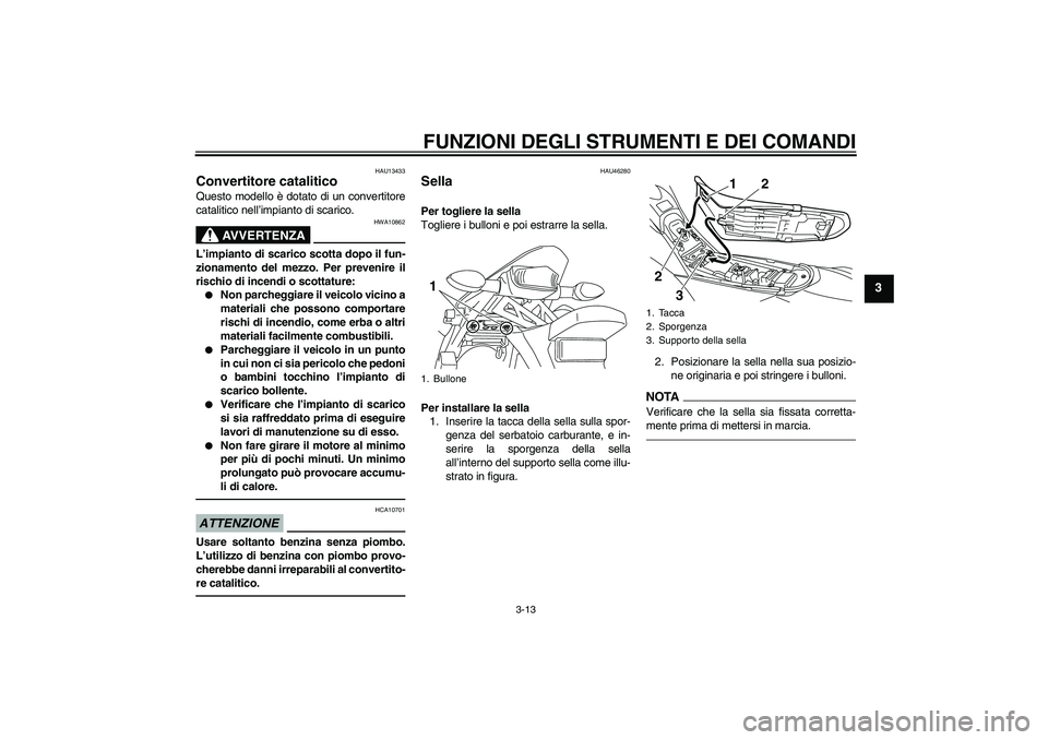 YAMAHA WR 250R 2010 Manuale duso (in Italian) FUNZIONI DEGLI STRUMENTI E DEI COMANDI
3-13
3
HAU13433
Convertitore catalitico Questo modello è dotato di un convertitore
catalitico nell’impianto di scarico.
AVVERTENZA
HWA10862
L’impianto di sc YAMAHA WR 250R 2010 Manuale duso (in Italian) FUNZIONI DEGLI STRUMENTI E DEI COMANDI
3-13
3
HAU13433
Convertitore catalitico Questo modello è dotato di un convertitore
catalitico nell’impianto di scarico.
AVVERTENZA
HWA10862
L’impianto di sc