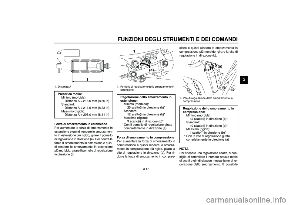 YAMAHA WR 250R 2010 Manuale duso (in Italian) FUNZIONI DEGLI STRUMENTI E DEI COMANDI
3-17
3
Forza di smorzamento in estensione
Per aumentare la forza di smorzamento in
estensione e quindi rendere lo smorzamen-
to in estensione più rigido, girare YAMAHA WR 250R 2010 Manuale duso (in Italian) FUNZIONI DEGLI STRUMENTI E DEI COMANDI
3-17
3
Forza di smorzamento in estensione
Per aumentare la forza di smorzamento in
estensione e quindi rendere lo smorzamen-
to in estensione più rigido, girare