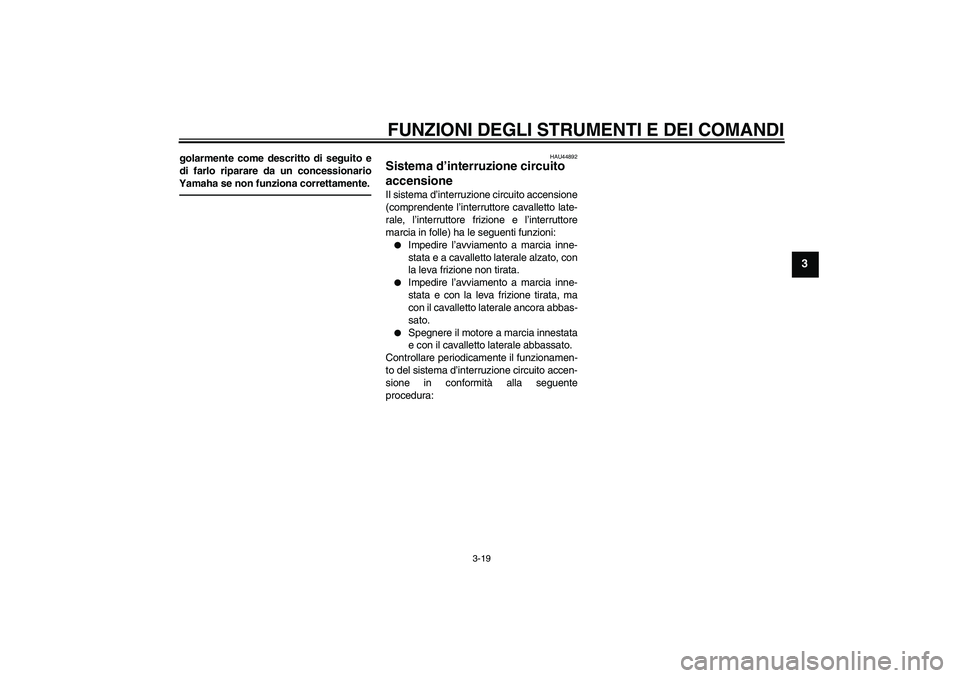 YAMAHA WR 250R 2010 Manuale duso (in Italian) FUNZIONI DEGLI STRUMENTI E DEI COMANDI
3-19
3
golarmente come descritto di seguito e
di farlo riparare da un concessionario
Yamaha se non funziona correttamente.
HAU44892
Sistema d’interruzione circ YAMAHA WR 250R 2010 Manuale duso (in Italian) FUNZIONI DEGLI STRUMENTI E DEI COMANDI
3-19
3
golarmente come descritto di seguito e
di farlo riparare da un concessionario
Yamaha se non funziona correttamente.
HAU44892
Sistema d’interruzione circ