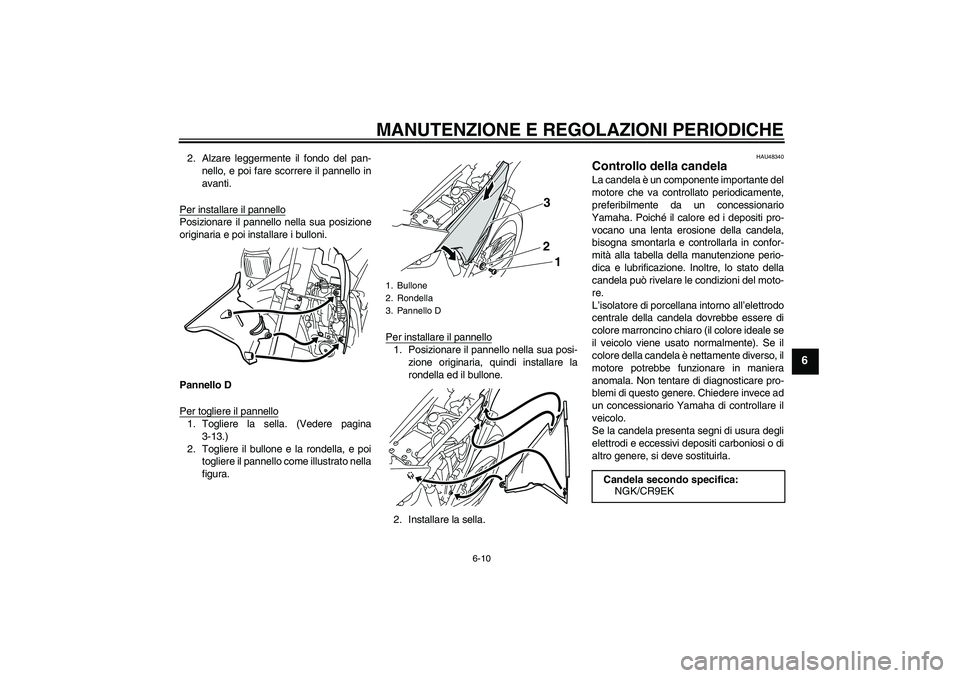 YAMAHA WR 250R 2010 Manuale duso (in Italian) MANUTENZIONE E REGOLAZIONI PERIODICHE
6-10
6
2. Alzare leggermente il fondo del pan-
nello, e poi fare scorrere il pannello in
avanti.
Per installare il pannelloPosizionare il pannello nella sua posiz YAMAHA WR 250R 2010 Manuale duso (in Italian) MANUTENZIONE E REGOLAZIONI PERIODICHE
6-10
6
2. Alzare leggermente il fondo del pan-
nello, e poi fare scorrere il pannello in
avanti.
Per installare il pannelloPosizionare il pannello nella sua posiz
