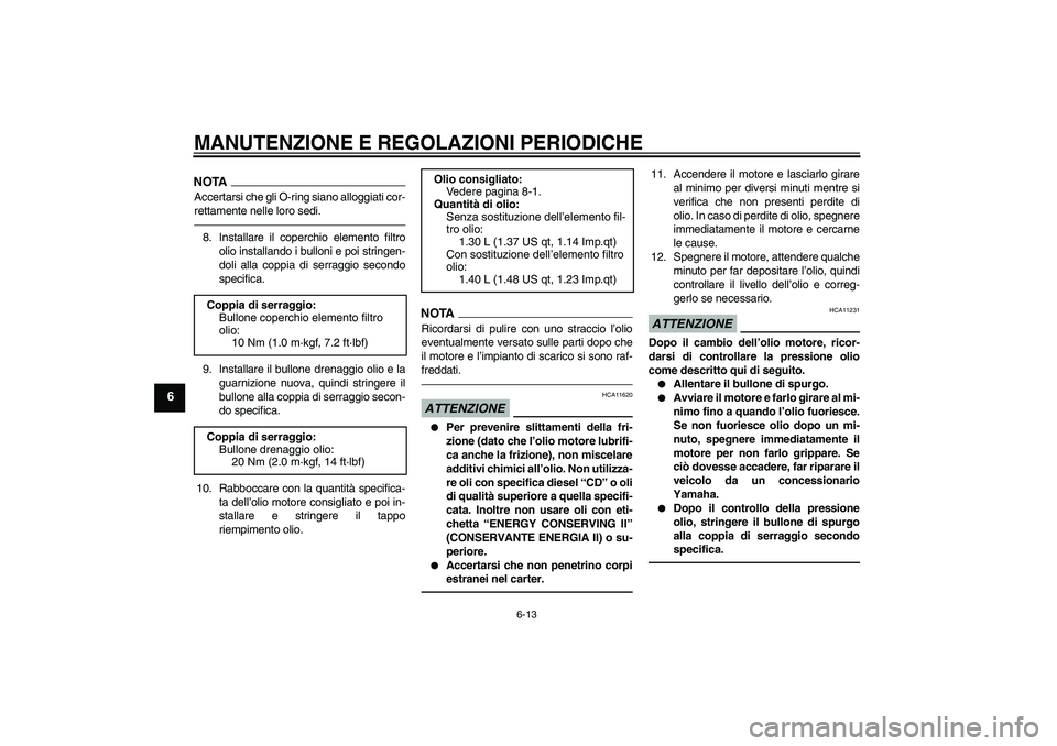 YAMAHA WR 250R 2010 Manuale duso (in Italian) MANUTENZIONE E REGOLAZIONI PERIODICHE
6-13
6
NOTAAccertarsi che gli O-ring siano alloggiati cor-
rettamente nelle loro sedi.8. Installare il coperchio elemento filtro
olio installando i bulloni e poi YAMAHA WR 250R 2010 Manuale duso (in Italian) MANUTENZIONE E REGOLAZIONI PERIODICHE
6-13
6
NOTAAccertarsi che gli O-ring siano alloggiati cor-
rettamente nelle loro sedi.8. Installare il coperchio elemento filtro
olio installando i bulloni e poi