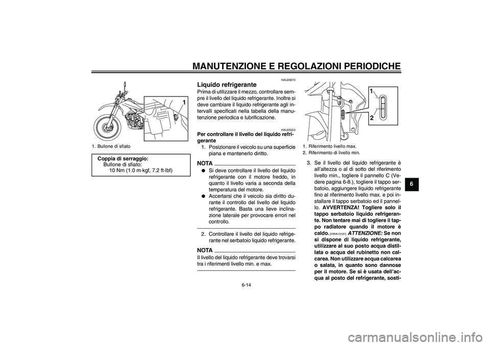 YAMAHA WR 250R 2010 Manuale duso (in Italian) MANUTENZIONE E REGOLAZIONI PERIODICHE
6-14
6
HAU20070
Liquido refrigerante Prima di utilizzare il mezzo, controllare sem-
pre il livello del liquido refrigerante. Inoltre si
deve cambiare il liquido r YAMAHA WR 250R 2010 Manuale duso (in Italian) MANUTENZIONE E REGOLAZIONI PERIODICHE
6-14
6
HAU20070
Liquido refrigerante Prima di utilizzare il mezzo, controllare sem-
pre il livello del liquido refrigerante. Inoltre si
deve cambiare il liquido r