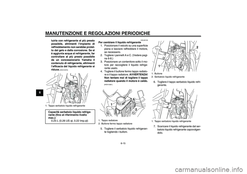 YAMAHA WR 250R 2010 Manuale duso (in Italian) MANUTENZIONE E REGOLAZIONI PERIODICHE
6-15
6
tuirla con refrigerante al più presto
possibile, altrimenti l’impianto di
raffreddamento non sarebbe protet-
to dal gelo e dalla corrosione. Se si
è ag YAMAHA WR 250R 2010 Manuale duso (in Italian) MANUTENZIONE E REGOLAZIONI PERIODICHE
6-15
6
tuirla con refrigerante al più presto
possibile, altrimenti l’impianto di
raffreddamento non sarebbe protet-
to dal gelo e dalla corrosione. Se si
è ag