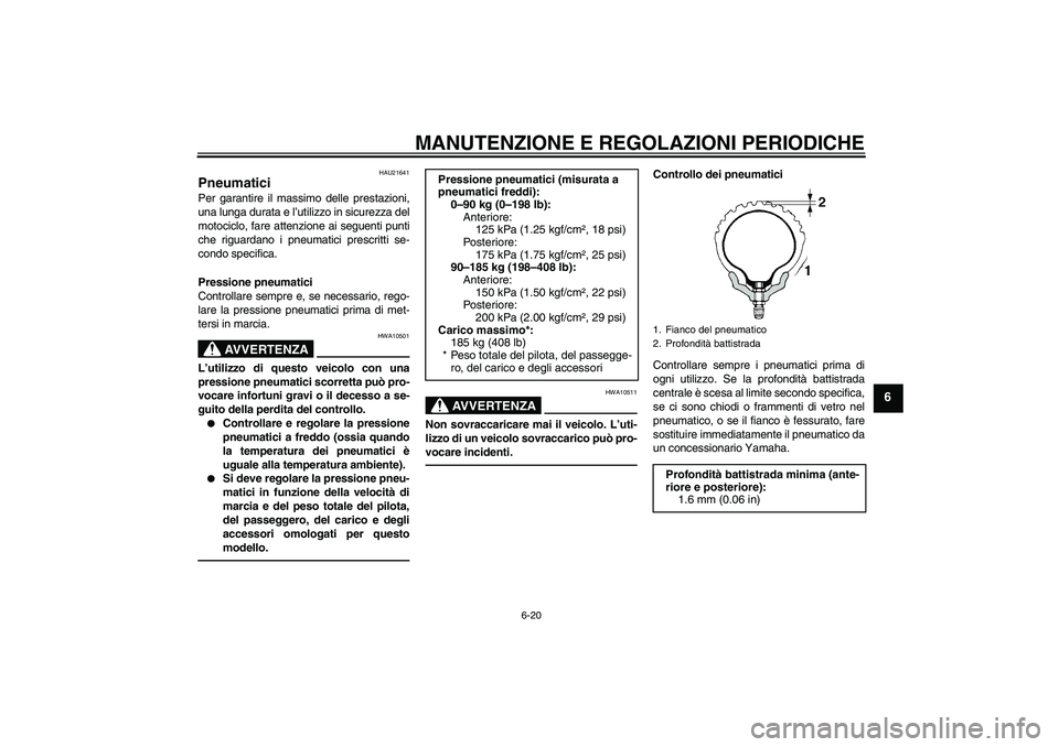 YAMAHA WR 250R 2010  Manuale duso (in Italian) MANUTENZIONE E REGOLAZIONI PERIODICHE
6-20
6
HAU21641
Pneumatici Per garantire il massimo delle prestazioni,
una lunga durata e l’utilizzo in sicurezza del
motociclo, fare attenzione ai seguenti pun