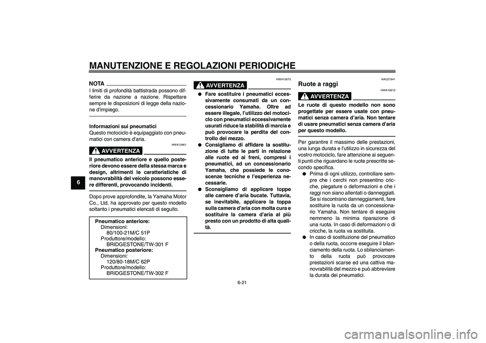 YAMAHA WR 250R 2010 Manuale duso (in Italian) MANUTENZIONE E REGOLAZIONI PERIODICHE
6-21
6
NOTAI limiti di profondità battistrada possono dif-
ferire da nazione a nazione. Rispettare
sempre le disposizioni di legge della nazio-
ne d’impiego.In YAMAHA WR 250R 2010 Manuale duso (in Italian) MANUTENZIONE E REGOLAZIONI PERIODICHE
6-21
6
NOTAI limiti di profondità battistrada possono dif-
ferire da nazione a nazione. Rispettare
sempre le disposizioni di legge della nazio-
ne d’impiego.In