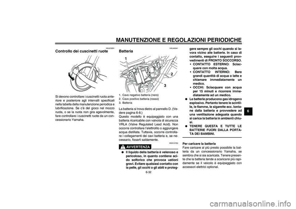 YAMAHA WR 250R 2010 Manuale duso (in Italian) MANUTENZIONE E REGOLAZIONI PERIODICHE
6-32
6
HAU23291
Controllo dei cuscinetti ruote Si devono controllare i cuscinetti ruota ante-
riore e posteriore agli intervalli specificati
nella tabella della m YAMAHA WR 250R 2010 Manuale duso (in Italian) MANUTENZIONE E REGOLAZIONI PERIODICHE
6-32
6
HAU23291
Controllo dei cuscinetti ruote Si devono controllare i cuscinetti ruota ante-
riore e posteriore agli intervalli specificati
nella tabella della m