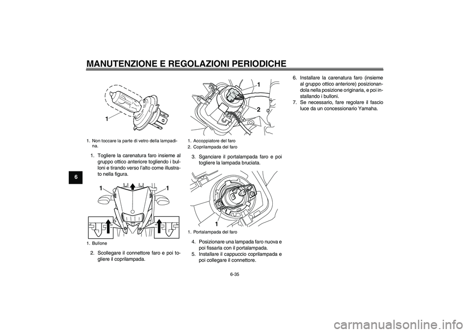 YAMAHA WR 250R 2010 Manuale duso (in Italian) MANUTENZIONE E REGOLAZIONI PERIODICHE
6-35
6
1. Togliere la carenatura faro insieme al
gruppo ottico anteriore togliendo i bul-
loni e tirando verso l’alto come illustra-
to nella figura.
2. Scolleg YAMAHA WR 250R 2010 Manuale duso (in Italian) MANUTENZIONE E REGOLAZIONI PERIODICHE
6-35
6
1. Togliere la carenatura faro insieme al
gruppo ottico anteriore togliendo i bul-
loni e tirando verso l’alto come illustra-
to nella figura.
2. Scolleg