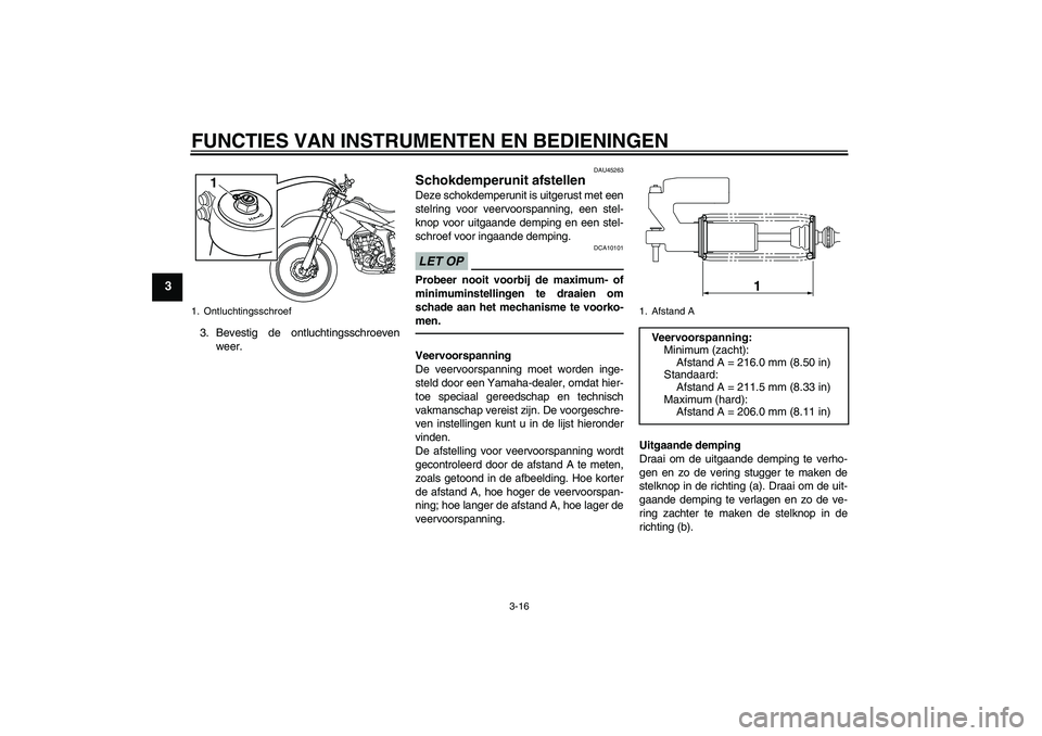 YAMAHA WR 250R 2010 Instructieboekje (in Dutch) FUNCTIES VAN INSTRUMENTEN EN BEDIENINGEN
3-16
3
3. Bevestig de ontluchtingsschroeven
weer.
DAU45263
Schokdemperunit afstellen Deze schokdemperunit is uitgerust met een
stelring voor veervoorspanning, YAMAHA WR 250R 2010 Instructieboekje (in Dutch) FUNCTIES VAN INSTRUMENTEN EN BEDIENINGEN
3-16
3
3. Bevestig de ontluchtingsschroeven
weer.
DAU45263
Schokdemperunit afstellen Deze schokdemperunit is uitgerust met een
stelring voor veervoorspanning,