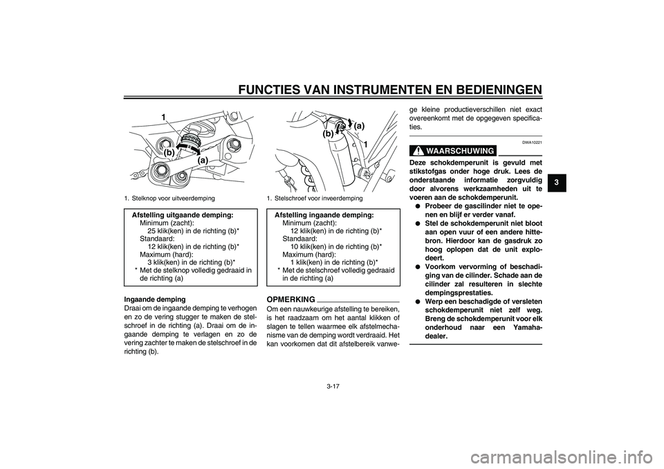 YAMAHA WR 250R 2010 Instructieboekje (in Dutch) FUNCTIES VAN INSTRUMENTEN EN BEDIENINGEN
3-17
3
Ingaande demping
Draai om de ingaande demping te verhogen
en zo de vering stugger te maken de stel-
schroef in de richting (a). Draai om de in-
gaande d YAMAHA WR 250R 2010 Instructieboekje (in Dutch) FUNCTIES VAN INSTRUMENTEN EN BEDIENINGEN
3-17
3
Ingaande demping
Draai om de ingaande demping te verhogen
en zo de vering stugger te maken de stel-
schroef in de richting (a). Draai om de in-
gaande d