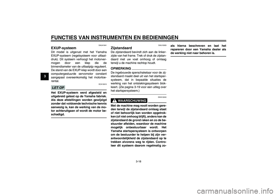YAMAHA WR 250R 2010 Instructieboekje (in Dutch) FUNCTIES VAN INSTRUMENTEN EN BEDIENINGEN
3-18
3
DAU41941
EXUP-systeem Dit model is uitgerust met het Yamaha
EXUP-systeem (regelsysteem voor uitlaat-
druk). Dit systeem verhoogt het motorver-
mogen doo YAMAHA WR 250R 2010 Instructieboekje (in Dutch) FUNCTIES VAN INSTRUMENTEN EN BEDIENINGEN
3-18
3
DAU41941
EXUP-systeem Dit model is uitgerust met het Yamaha
EXUP-systeem (regelsysteem voor uitlaat-
druk). Dit systeem verhoogt het motorver-
mogen doo
