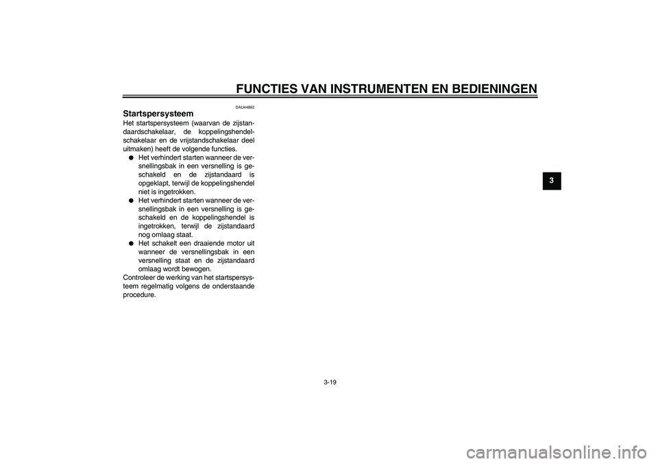 YAMAHA WR 250R 2010 Instructieboekje (in Dutch) FUNCTIES VAN INSTRUMENTEN EN BEDIENINGEN
3-19
3
DAU44892
Startspersysteem Het startspersysteem (waarvan de zijstan-
daardschakelaar, de koppelingshendel-
schakelaar en de vrijstandschakelaar deel
uitm YAMAHA WR 250R 2010 Instructieboekje (in Dutch) FUNCTIES VAN INSTRUMENTEN EN BEDIENINGEN
3-19
3
DAU44892
Startspersysteem Het startspersysteem (waarvan de zijstan-
daardschakelaar, de koppelingshendel-
schakelaar en de vrijstandschakelaar deel
uitm