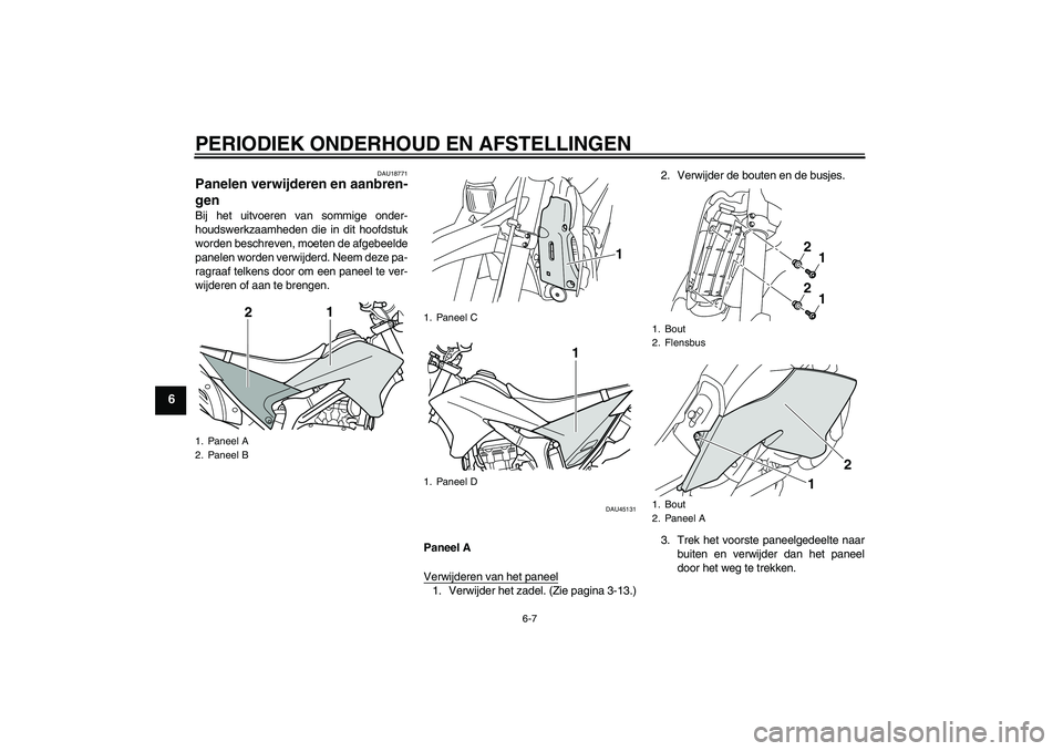 YAMAHA WR 250R 2010  Instructieboekje (in Dutch) PERIODIEK ONDERHOUD EN AFSTELLINGEN
6-7
6
DAU18771
Panelen verwijderen en aanbren-
gen Bij het uitvoeren van sommige onder-
houdswerkzaamheden die in dit hoofdstuk
worden beschreven, moeten de afgebee