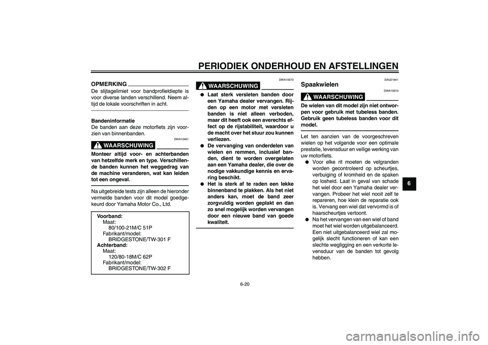 YAMAHA WR 250R 2010  Instructieboekje (in Dutch) PERIODIEK ONDERHOUD EN AFSTELLINGEN
6-20
6
OPMERKINGDe slijtagelimiet voor bandprofieldiepte is
voor diverse landen verschillend. Neem al-
tijd de lokale voorschriften in acht.Bandeninformatie
De band