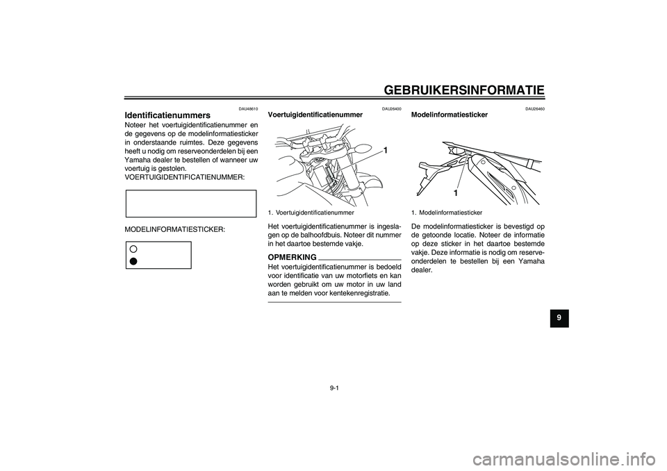 YAMAHA WR 250R 2010 Instructieboekje (in Dutch) GEBRUIKERSINFORMATIE
9-1
9
DAU48610
Identificatienummers Noteer het voertuigidentificatienummer en
de gegevens op de modelinformatiesticker
in onderstaande ruimtes. Deze gegevens
heeft u nodig om rese YAMAHA WR 250R 2010 Instructieboekje (in Dutch) GEBRUIKERSINFORMATIE
9-1
9
DAU48610
Identificatienummers Noteer het voertuigidentificatienummer en
de gegevens op de modelinformatiesticker
in onderstaande ruimtes. Deze gegevens
heeft u nodig om rese