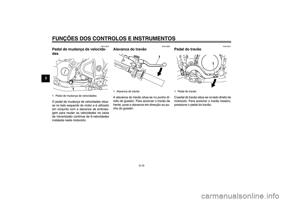 YAMAHA WR 250R 2010 Manual de utilização (in Portuguese) FUNÇÕES DOS CONTROLOS E INSTRUMENTOS
3-10
3
PAU12870
Pedal de mudança de velocida-
des O pedal de mudança de velocidades situa-
se no lado esquerdo do motor e é utilizado
em conjunto com a alavan YAMAHA WR 250R 2010 Manual de utilização (in Portuguese) FUNÇÕES DOS CONTROLOS E INSTRUMENTOS
3-10
3
PAU12870
Pedal de mudança de velocida-
des O pedal de mudança de velocidades situa-
se no lado esquerdo do motor e é utilizado
em conjunto com a alavan