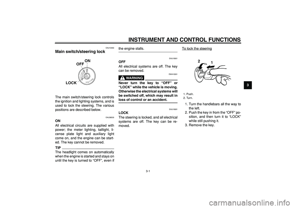 YAMAHA WR 250R 2009  Owners Manual  
3-1 
2
34
5
6
7
8
9
 
INSTRUMENT AND CONTROL FUNCTIONS 
EAU10460 
Main switch/steering lock  
The main switch/steering lock controls
the ignition and lighting systems, and is
used to lock the steeri