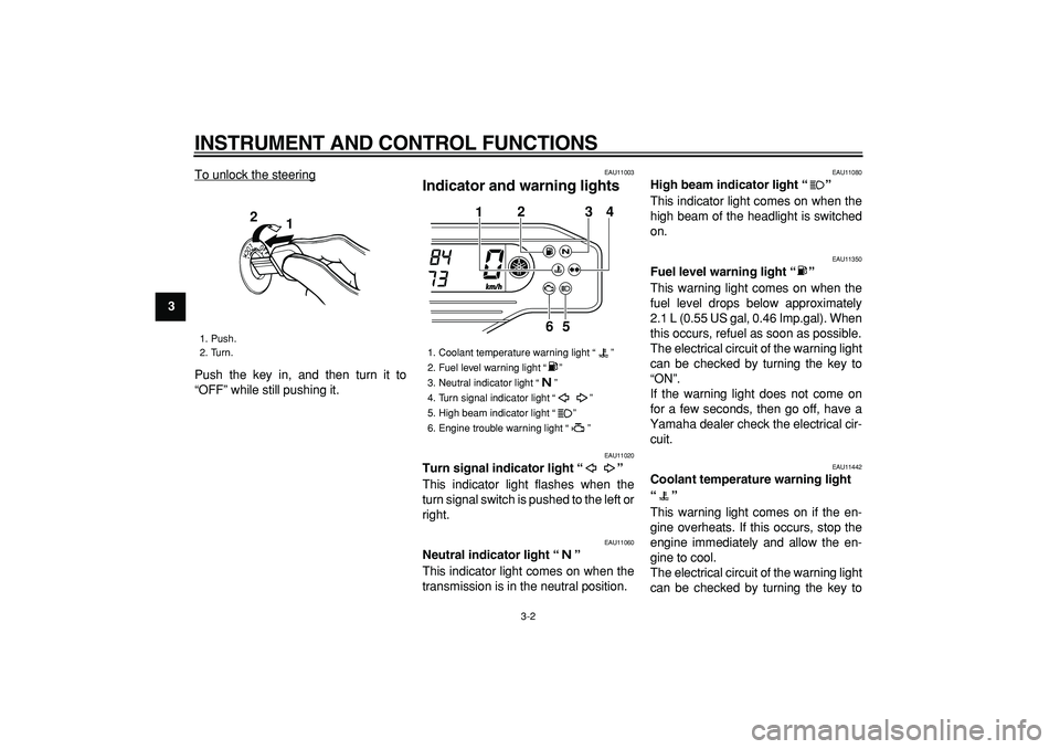 YAMAHA WR 250R 2009  Owners Manual  
INSTRUMENT AND CONTROL FUNCTIONS 
3-2 
1
2
3
4
5
6
7
8
9 
To unlock the steering
Push the key in, and then turn it to
“OFF” while still pushing it.
 
EAU11003 
Indicator and warning lights  
EAU