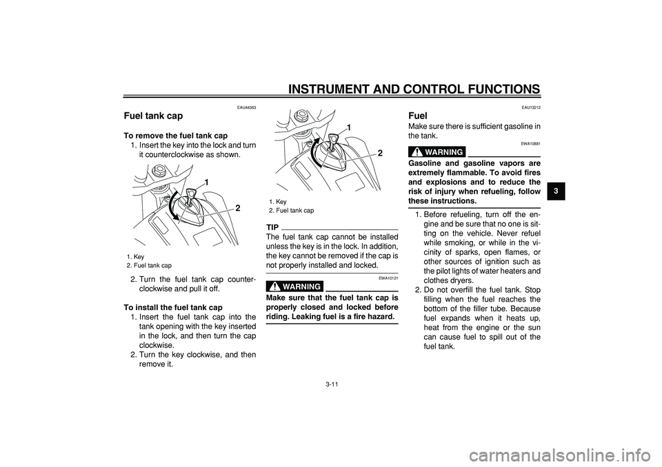 YAMAHA WR 250R 2009  Owners Manual  
INSTRUMENT AND CONTROL FUNCTIONS 
3-11 
2
34
5
6
7
8
9
 
EAU44363 
Fuel tank cap  
To remove the fuel tank cap 
1. Insert the key into the lock and turn
it counterclockwise as shown.
2. Turn the fue
