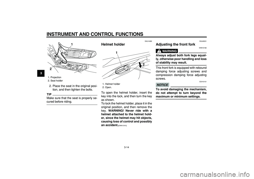 YAMAHA WR 250R 2009  Owners Manual  
INSTRUMENT AND CONTROL FUNCTIONS 
3-14 
1
2
3
4
5
6
7
8
9 
2. Place the seat in the original posi-
tion, and then tighten the bolts.
TIP
 
Make sure that the seat is properly se- 
cured before ridin