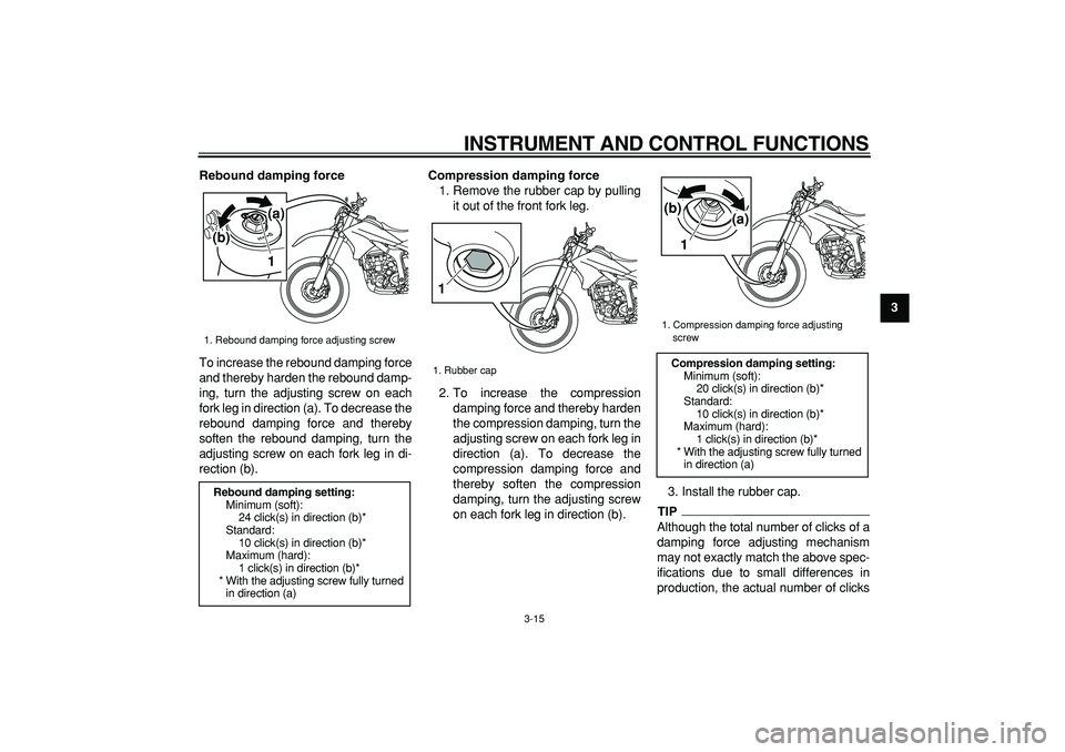 YAMAHA WR 250R 2009 Owners Manual
INSTRUMENT AND CONTROL FUNCTIONS
3-15
2
34
5
6
7
8
9 Rebound damping force
To increase the rebound damping force
and thereby harden the rebound damp-
ing, turn the adjusting screw on each
fork le YAMAHA WR 250R 2009 Owners Manual
INSTRUMENT AND CONTROL FUNCTIONS
3-15
2
34
5
6
7
8
9 Rebound damping force
To increase the rebound damping force
and thereby harden the rebound damp-
ing, turn the adjusting screw on each
fork le