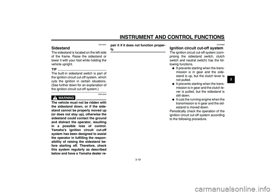 YAMAHA WR 250R 2009 Owners Manual
INSTRUMENT AND CONTROL FUNCTIONS
3-19
2
34
5
6
7
8
9
EAU15301
Sidestand
The sidestand is located on the left side
of the frame. Raise the sidestand or
lower it with your foot while holding th YAMAHA WR 250R 2009 Owners Manual
INSTRUMENT AND CONTROL FUNCTIONS
3-19
2
34
5
6
7
8
9
EAU15301
Sidestand
The sidestand is located on the left side
of the frame. Raise the sidestand or
lower it with your foot while holding th