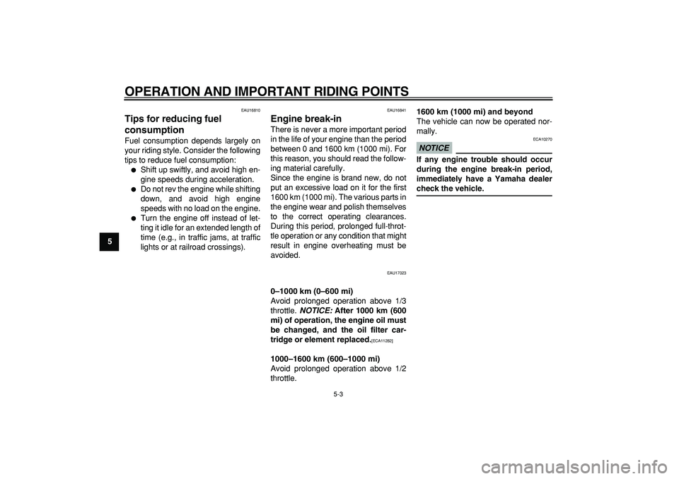 YAMAHA WR 250R 2009 Owners Manual
OPERATION AND IMPORTANT RIDING POINTS
5-3
1
2
3
4
5
6
7
8
9
EAU16810
Tips for reducing fuel
consumption
Fuel consumption depends largely on
your riding style. Consider the following
tips to YAMAHA WR 250R 2009 Owners Manual
OPERATION AND IMPORTANT RIDING POINTS
5-3
1
2
3
4
5
6
7
8
9
EAU16810
Tips for reducing fuel
consumption
Fuel consumption depends largely on
your riding style. Consider the following
tips to