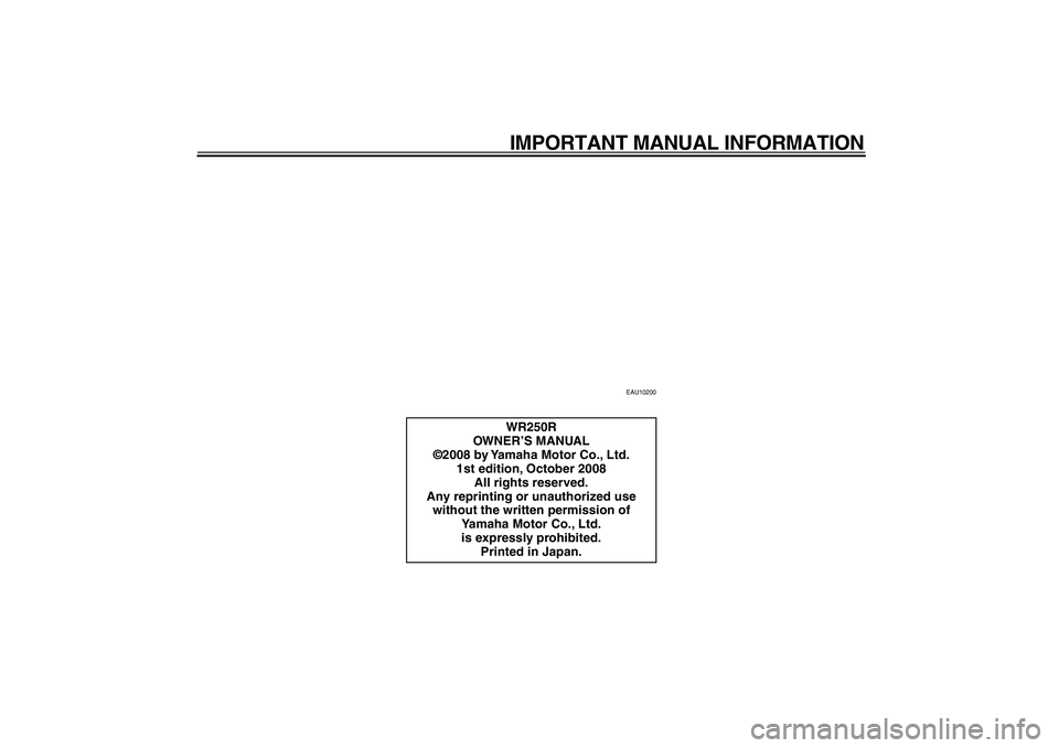 YAMAHA WR 250R 2009  Owners Manual  
IMPORTANT MANUAL INFORMATION 
EAU10200 
WR250R
OWNER’S MANUAL
©2008 by Yamaha Motor Co., Ltd.
1st edition, October 2008
All rights reserved.
Any reprinting or unauthorized use 
without the writte