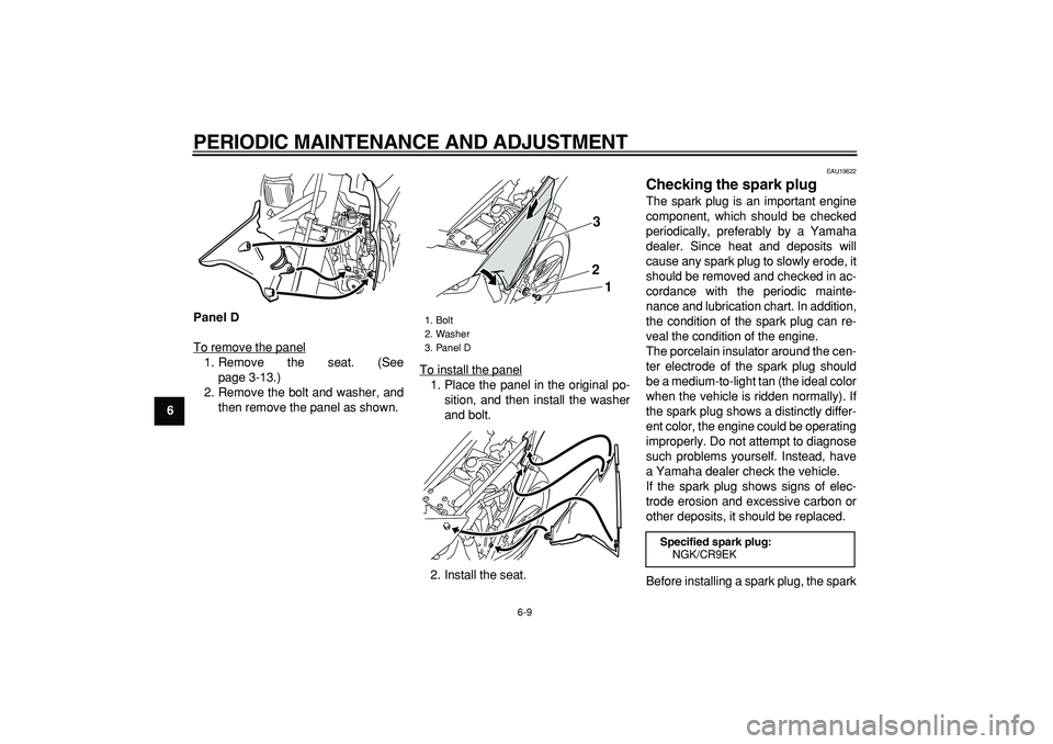 YAMAHA WR 250R 2009 Service Manual  
PERIODIC MAINTENANCE AND ADJUSTMENT 
6-9 
1
2
3
4
5
6
7
8
9Panel D 
To remove the panel
1. Remove the seat. (See
page 3-13.)
2. Remove the bolt and washer, and
then remove the panel as shown.To inst