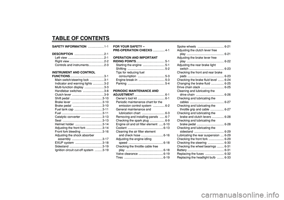 YAMAHA WR 250R 2009  Owners Manual  
TABLE OF CONTENTS 
SAFETY INFORMATION 
 ...................1-1 
DESCRIPTION 
 ...................................2-1
Left view ...........................................2-1
Right view .............