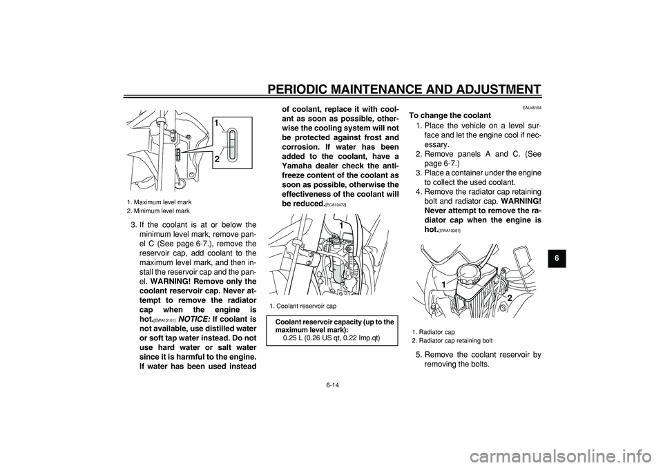 YAMAHA WR 250R 2009 Workshop Manual
PERIODIC MAINTENANCE AND ADJUSTMENT
6-14
2
3
4
5
67
8
9
3. If the coolant is at or below the
minimum level mark, remove pan-
el C (See page 6-7.), remove the
reservoir cap, add coolant to the
ma YAMAHA WR 250R 2009 Workshop Manual
PERIODIC MAINTENANCE AND ADJUSTMENT
6-14
2
3
4
5
67
8
9
3. If the coolant is at or below the
minimum level mark, remove pan-
el C (See page 6-7.), remove the
reservoir cap, add coolant to the
ma