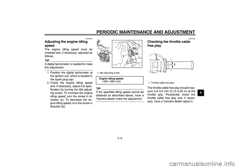 YAMAHA WR 250R 2009 Workshop Manual
PERIODIC MAINTENANCE AND ADJUSTMENT
6-18
2
3
4
5
67
8
9
EAU45322
Adjusting the engine idling
speed
The engine idling speed must be
checked and, if necessary, adjusted as
follows.
TIP
A dig YAMAHA WR 250R 2009 Workshop Manual
PERIODIC MAINTENANCE AND ADJUSTMENT
6-18
2
3
4
5
67
8
9
EAU45322
Adjusting the engine idling
speed
The engine idling speed must be
checked and, if necessary, adjusted as
follows.
TIP
A dig
