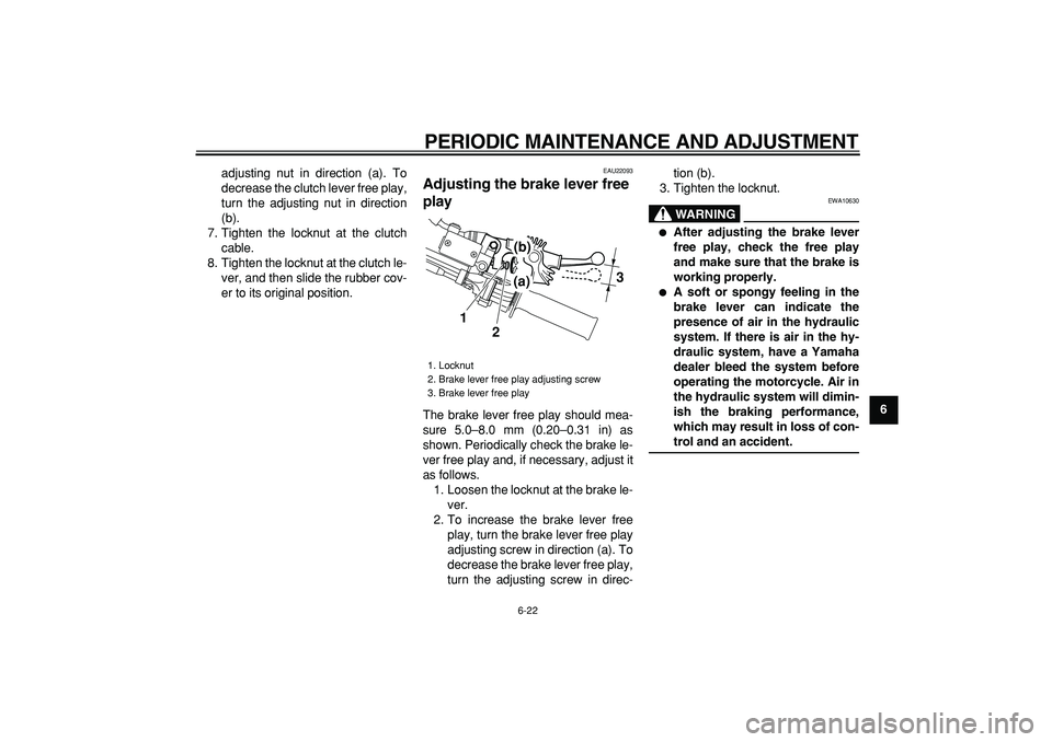 YAMAHA WR 250R 2009 Repair Manual
PERIODIC MAINTENANCE AND ADJUSTMENT
6-22
2
3
4
5
67
8
9
adjusting nut in direction (a). To
decrease the clutch lever free play,
turn the adjusting nut in direction
(b).
7. Tighten the locknut at YAMAHA WR 250R 2009 Repair Manual
PERIODIC MAINTENANCE AND ADJUSTMENT
6-22
2
3
4
5
67
8
9
adjusting nut in direction (a). To
decrease the clutch lever free play,
turn the adjusting nut in direction
(b).
7. Tighten the locknut at