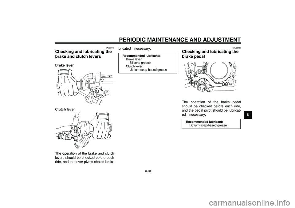 YAMAHA WR 250R 2009 Repair Manual
PERIODIC MAINTENANCE AND ADJUSTMENT
6-28
2
3
4
5
67
8
9
EAU23142
Checking and lubricating the
brake and clutch levers
Brake lever
Clutch lever
The operation of the brake and clutch
levers s YAMAHA WR 250R 2009 Repair Manual
PERIODIC MAINTENANCE AND ADJUSTMENT
6-28
2
3
4
5
67
8
9
EAU23142
Checking and lubricating the
brake and clutch levers
Brake lever
Clutch lever
The operation of the brake and clutch
levers s