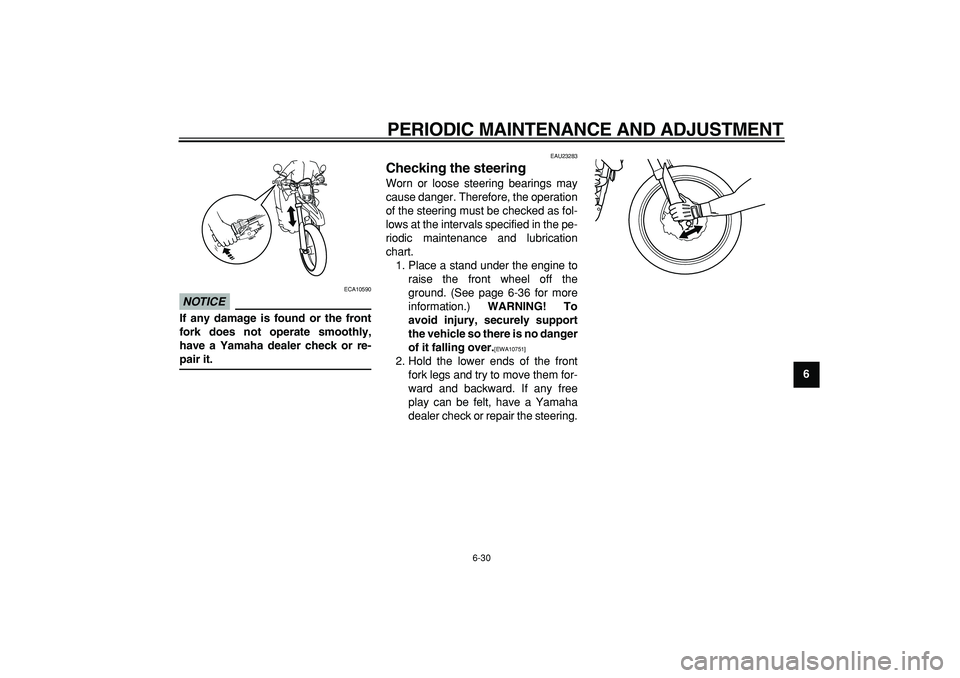YAMAHA WR 250R 2009 Manual PDF  
PERIODIC MAINTENANCE AND ADJUSTMENT 
6-30 
2
3
4
5
67
8
9
NOTICE
 
 ECA10590 
If any damage is found or the front
fork does not operate smoothly,
have a Yamaha dealer check or re- 
pair it. 
EAU2328