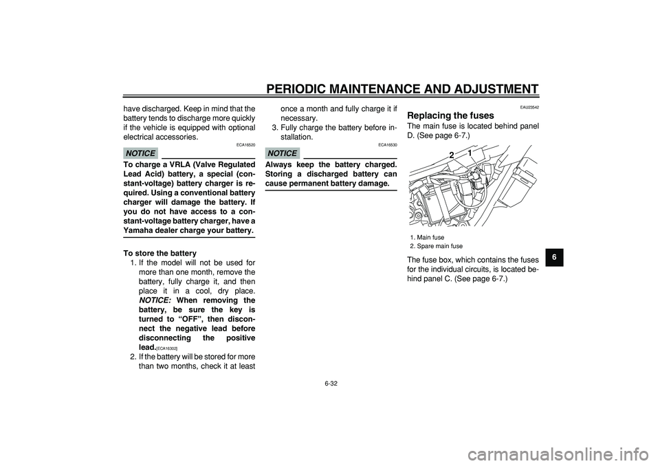YAMAHA WR 250R 2009  Owners Manual  
PERIODIC MAINTENANCE AND ADJUSTMENT 
6-32 
2
3
4
5
67
8
9  
have discharged. Keep in mind that the
battery tends to discharge more quickly
if the vehicle is equipped with optional
electrical accesso