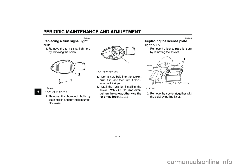 YAMAHA WR 250R 2009 Manual PDF  
PERIODIC MAINTENANCE AND ADJUSTMENT 
6-35 
1
2
3
4
5
6
7
8
9
 
EAU24204 
Replacing a turn signal light 
bulb  
1. Remove the turn signal light lens
by removing the screw.
2. Remove the burnt-out bul