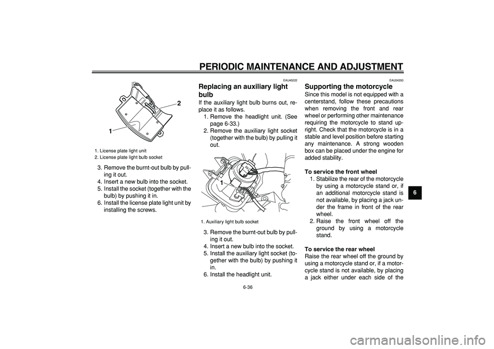 YAMAHA WR 250R 2009  Owners Manual  
PERIODIC MAINTENANCE AND ADJUSTMENT 
6-36 
2
3
4
5
67
8
9  
3. Remove the burnt-out bulb by pull-
ing it out.
4. Insert a new bulb into the socket.
5. Install the socket (together with the
bulb) by 