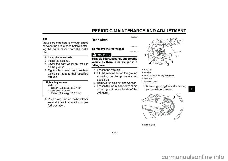 YAMAHA WR 250R 2009 Manual PDF  
PERIODIC MAINTENANCE AND ADJUSTMENT 
6-38 
2
3
4
5
67
8
9
TIP
 
Make sure that there is enough space
between the brake pads before install-
ing the brake caliper onto the brake 
disc.
2. Insert the 