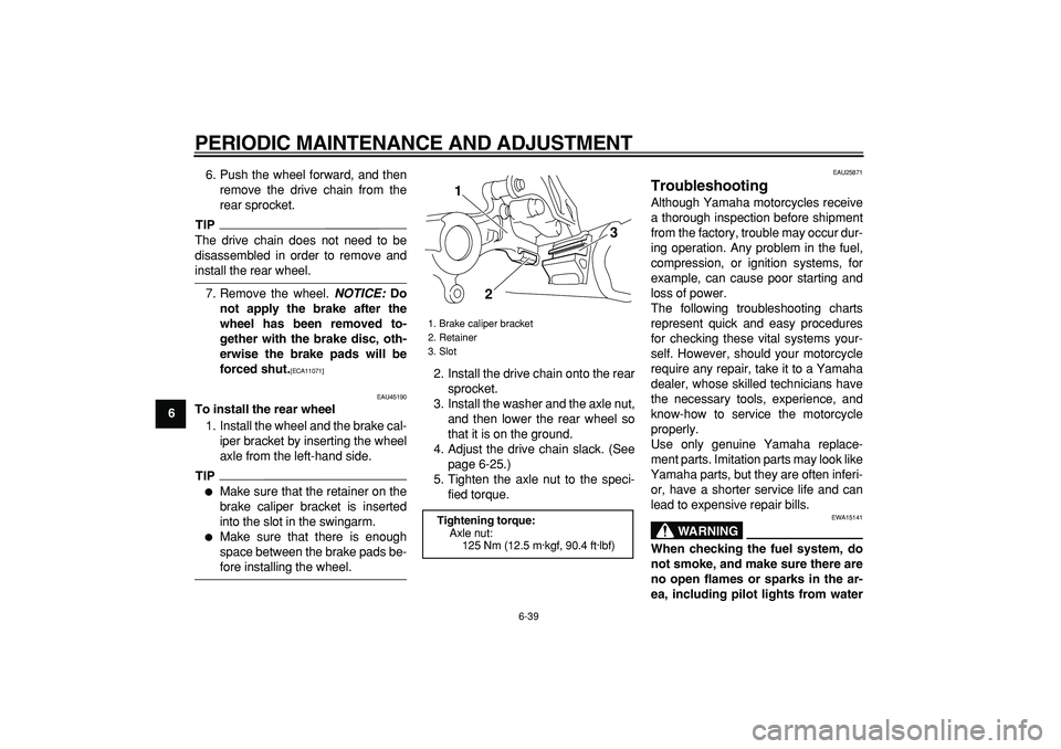 YAMAHA WR 250R 2009  Owners Manual  
PERIODIC MAINTENANCE AND ADJUSTMENT 
6-39 
1
2
3
4
5
6
7
8
9 
6. Push the wheel forward, and then
remove the drive chain from the
rear sprocket.
TIP
 
The drive chain does not need to be
disassemble