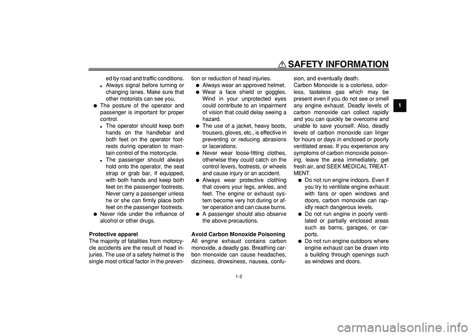 YAMAHA WR 250R 2009  Owners Manual  
SAFETY INFORMATION 
1-2 
1 
ed by road and traffic conditions. 
 
Always signal before turning or
changing lanes. Make sure that
other motorists can see you. 
 
The posture of the operator and
pas