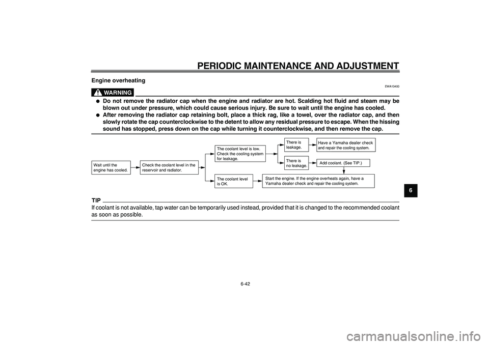 YAMAHA WR 250R 2009 Manual Online  
PERIODIC MAINTENANCE AND ADJUSTMENT 
6-42 
2
3
4
5
67
8
9 Engine overheating
WARNING
 
EWA10400 
 
Do not remove the radiator cap when the engine and radiator are hot. Scalding hot fluid and steam 